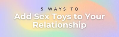 Five Ways To Introduce Sex Toys Into Your Relationship The Inspo Spot